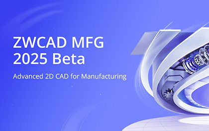 ZWCAD MFG 2025 Beta đã ra mắt và sẵn sàng để thử nghiệm 