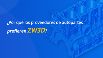 ¿Por qué los proveedores de autopartes prefieren ZW3D?