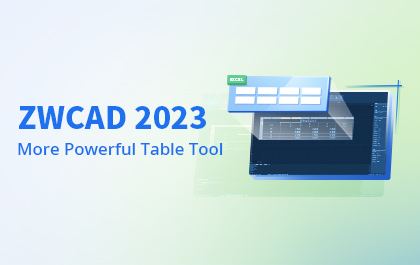 ZWCAD 2023: Bổ sung nhiều công cụ tạo bảng mạnh mẽ hơn