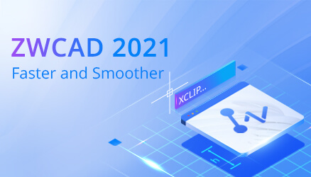 ZWCAD 2021: Nhanh hơn và Mượt mà hơn
