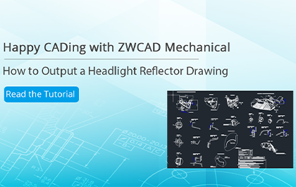 Happy CADing with ZWCAD Mechanical-How to Output a Headlight Reflector Drawing Faster and Better