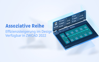 Assoziative Reihe, Effizienzsteigerung im Design verfügbar in ZWCAD 2022