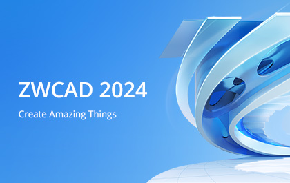 Introducing ZWCAD 2024: Create Amazing Thing