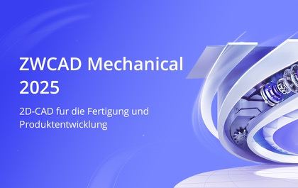 Wir stellen vor: ZWCAD Mechanical 2025 | 2D-CAD für die Fertigung und Produktentwicklung 