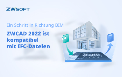 Ein Schritt in Richtung BIM: ZWCAD 2022 ist kompatibel mit IFC-Dateien