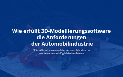 Wie erfüllt 3D-Modellierungssoftware die Anforderungen der Automobilindustrie 