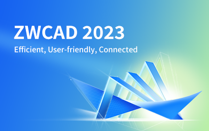 Here Comes ZWCAD 2023: Efficient, User-friendly, Connected