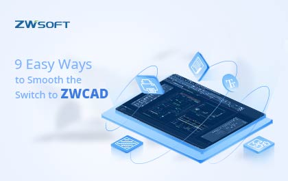 9 Easy Ways to Smooth the Switch to ZWCAD