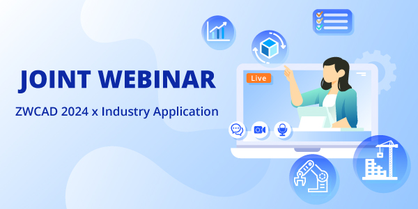 ZWCAD 2024 x Industry Application Joint Webinar