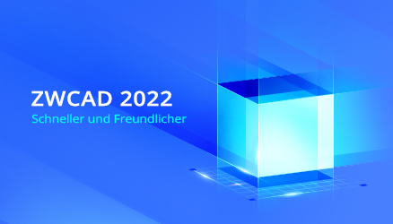 ZWCAD 2022: Lanciert für schnelleres und benutzerfreundlicheres Design