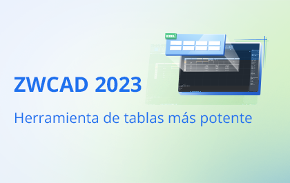 ZWCAD 2023: Herramienta de tablas más potente
