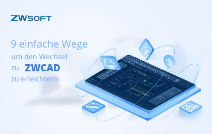 9 einfache Wege, den Wechsel zu ZWCAD zu erleichtern