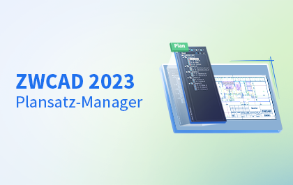 ZWCAD 2023: Plansatz-Manager, eine fabelhafte Lösung zur Verwaltung Ihrer Zeichnungen
