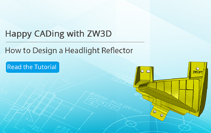 Happy CADing with ZW3D: How to Design a Headlight Reflector