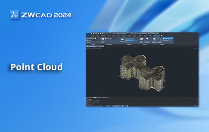 Xử lí dữ liệu Point Cloud mượt mà với ZWCAD 2024