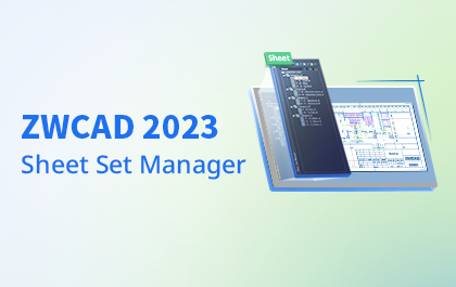 ZWCAD 2023: Sheet Set Manager, una fabulosa solución para gestionar tus dibujos