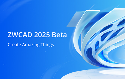 ZWCAD 2025 Beta Has Released and Ready for Testing