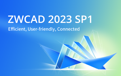 ZWCAD 2023 SP1: Save More Time to Tackle Real Challenges