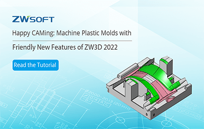 Happy CAMing: Gia công khuôn nhựa với các tính năng mới thân thiện của ZW3D 2022
