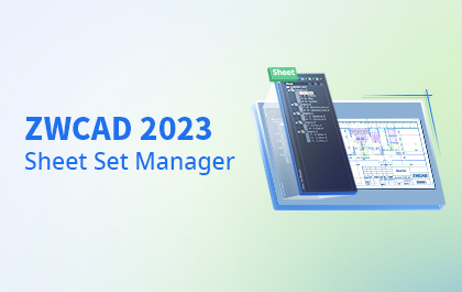 ZWCAD 2023: Sheet Set Manager, a Fabulous Solution to Manage Your Drawings