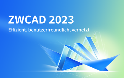 Hier kommt ZWCAD 2023: Effizient, Benutzerfreundlich, Vernetzt