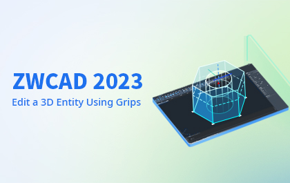 ZWCAD 2023: Edit a 3D Entity Using Grips