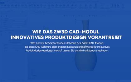 Wie treibt das ZW3D CAD-Modul innovatives Produktdesign voran
