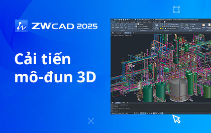 Nâng cao trải nghiệm thiết kế 3D với cải tiến mô-đun 3D trong ZWCAD 2025 