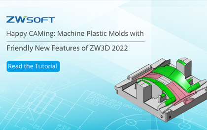 Happy CAMing: Machine Plastic Molds with Friendly New Features of ZW3D 2022
